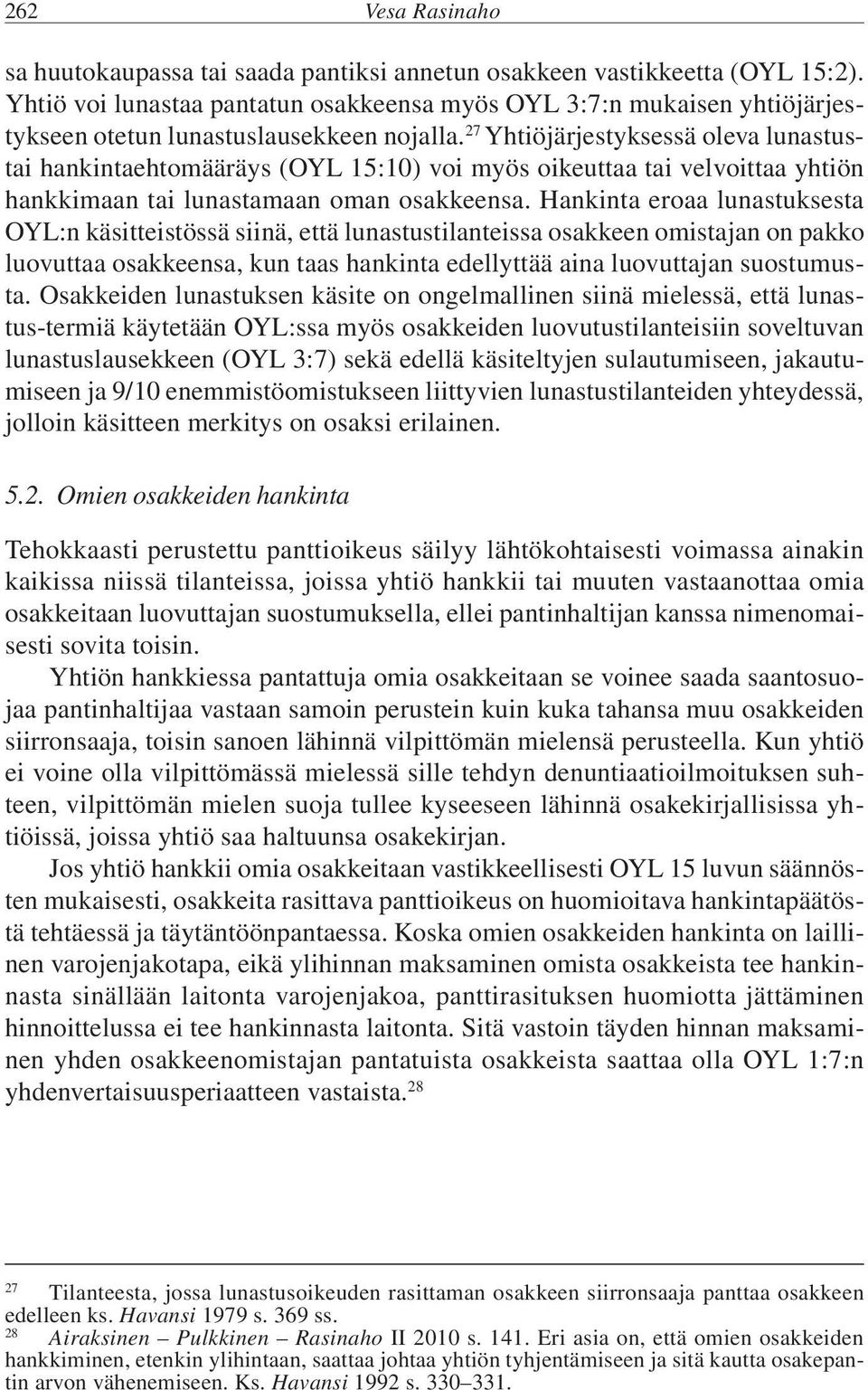 27 Yhtiöjärjestyksessä oleva lunastustai hankintaehtomääräys (OYL 15:10) voi myös oikeuttaa tai velvoittaa yhtiön hankkimaan tai lunastamaan oman osakkeensa.