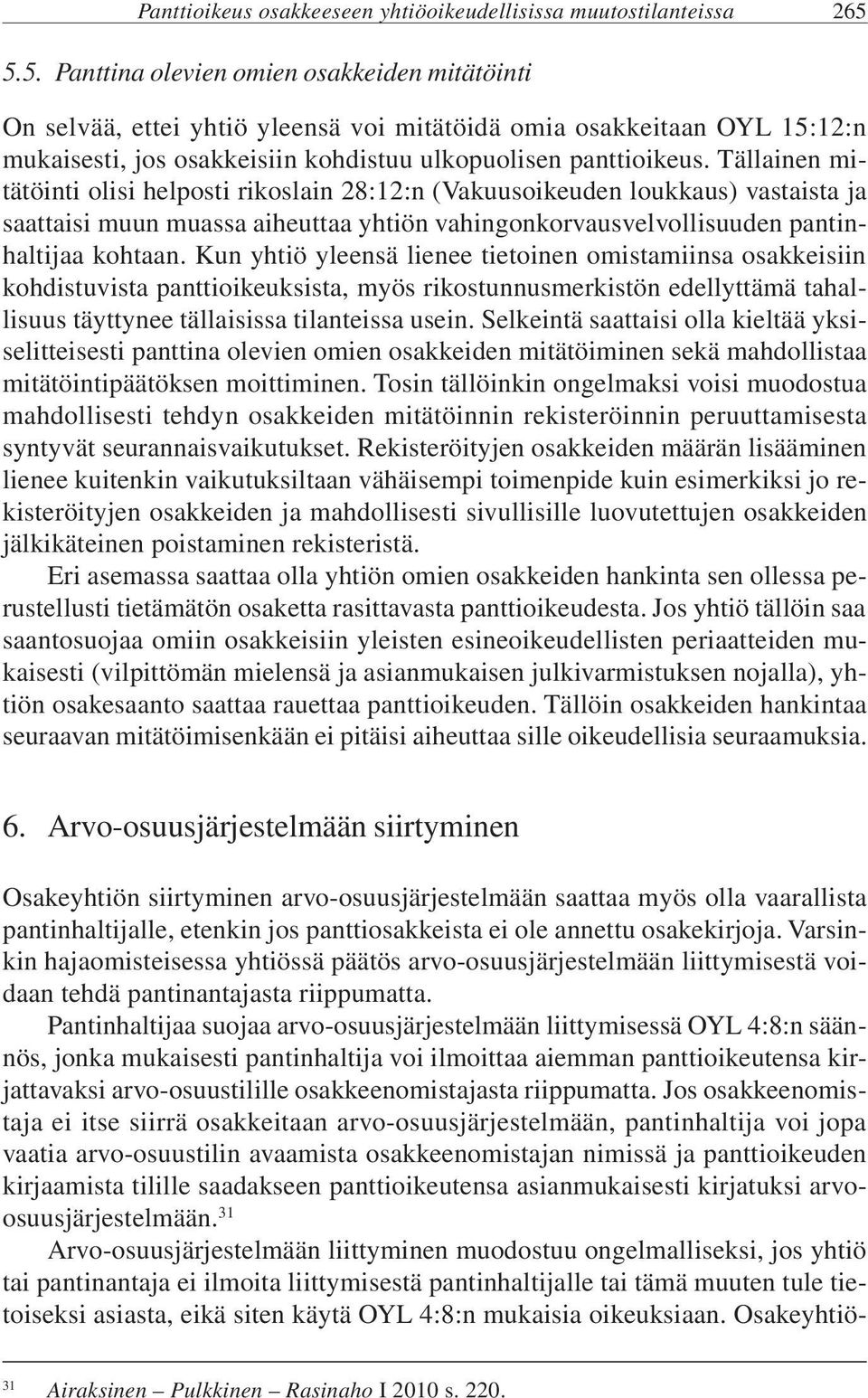 Tällainen mitätöinti olisi helposti rikoslain 28:12:n (Vakuusoikeuden loukkaus) vastaista ja saattaisi muun muassa aiheuttaa yhtiön vahingonkorvausvelvollisuuden pantinhaltijaa kohtaan.