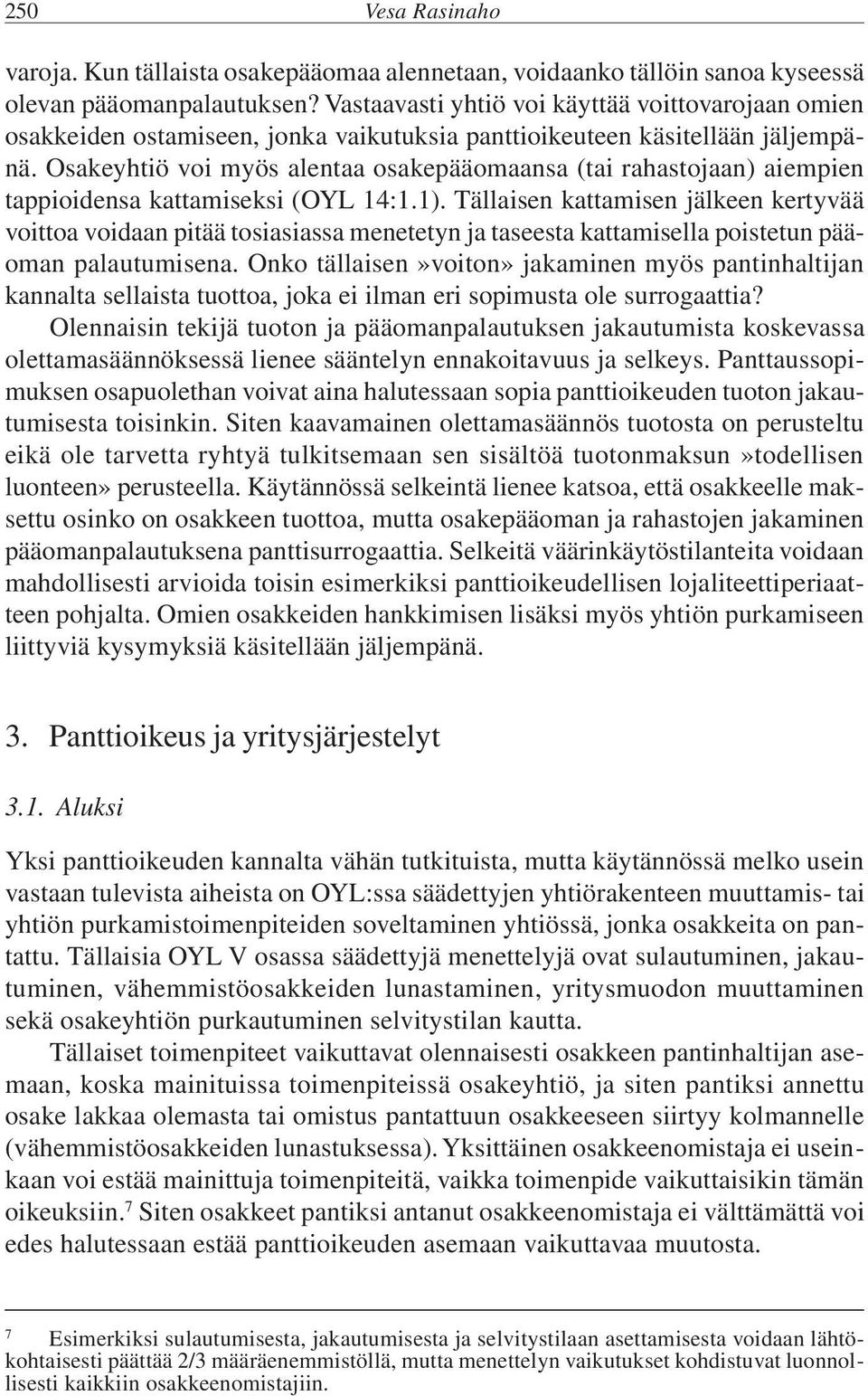 Osakeyhtiö voi myös alentaa osakepääomaansa (tai rahastojaan) aiem pien tappioidensa kattamiseksi (OYL 14:1.1).