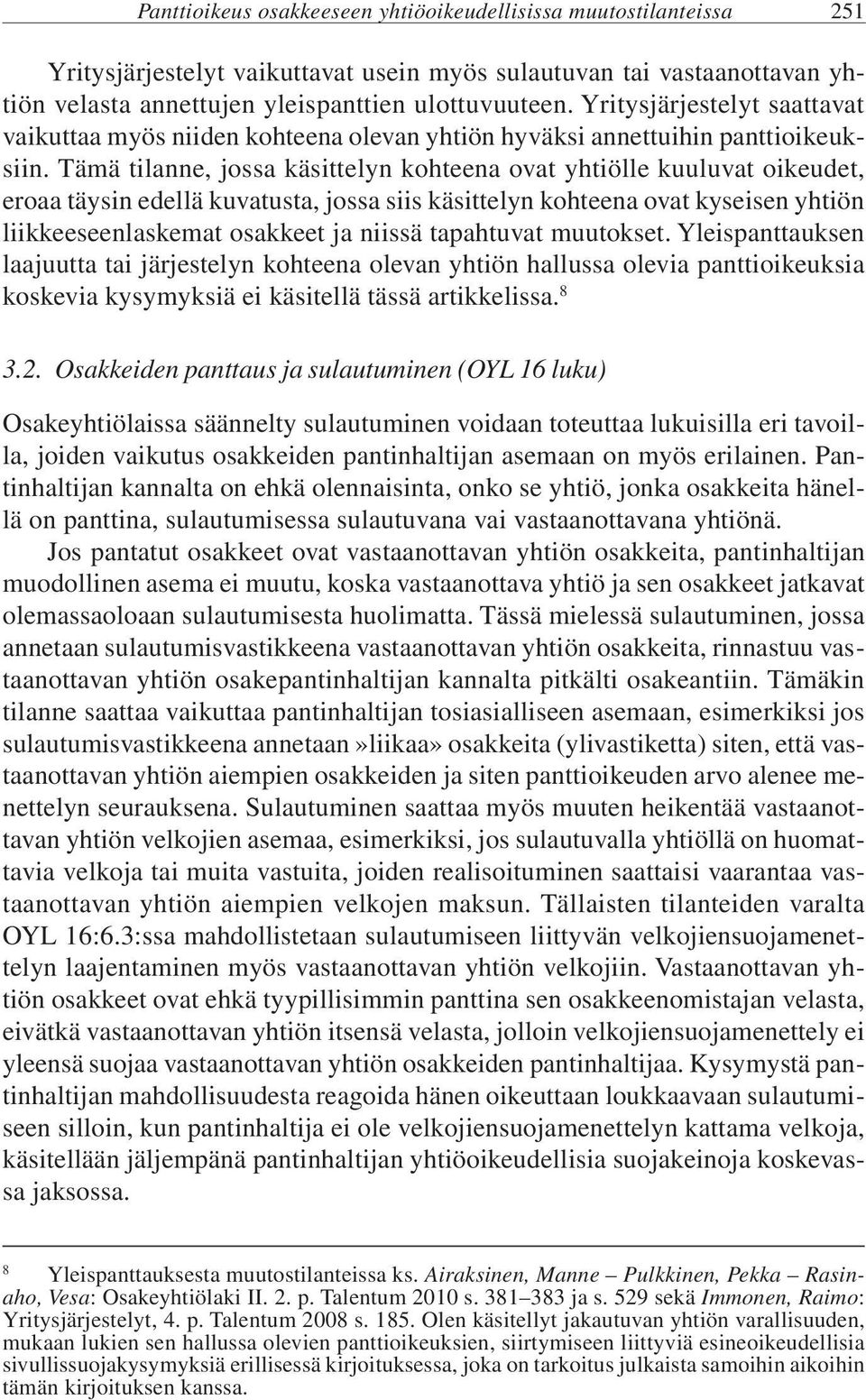 Tämä tilanne, jossa käsittelyn kohteena ovat yhtiölle kuuluvat oikeudet, eroaa täysin edellä kuvatusta, jossa siis käsittelyn kohteena ovat kyseisen yhtiön liikkeeseenlaskemat osakkeet ja niissä