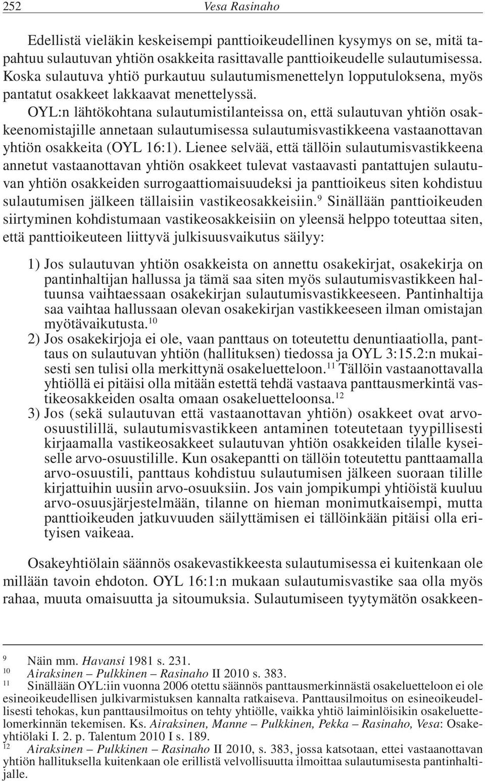 OYL:n lähtökohtana sulautumistilanteissa on, että sulautuvan yhtiön osakkeenomistajille annetaan sulautumisessa sulautumisvastikkeena vastaanottavan yhtiön osakkeita (OYL 16:1).