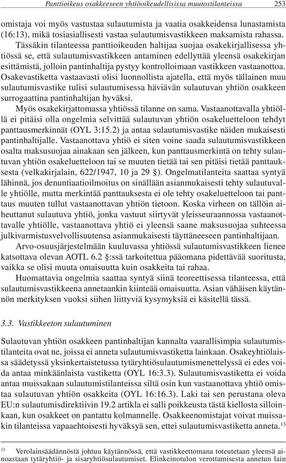 Tässäkin tilanteessa panttioikeuden haltijaa suojaa osakekirjallisessa yhtiössä se, että sulautumisvastikkeen antaminen edellyttää yleensä osakekirjan esittämistä, jolloin pantinhaltija pystyy