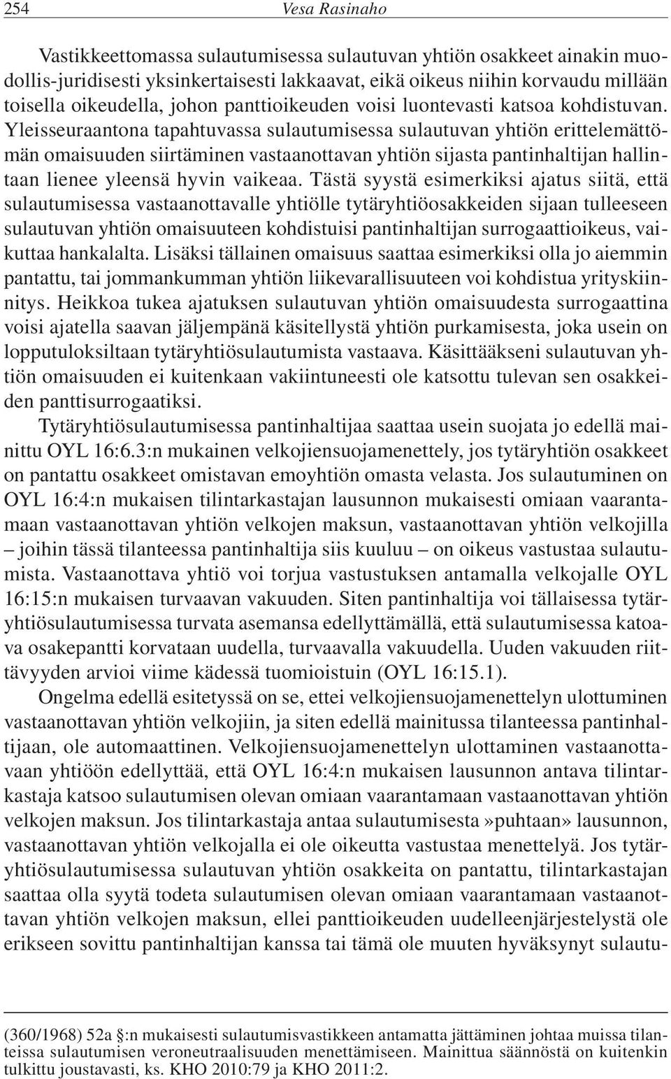 Yleisseuraantona tapahtuvassa sulautumisessa sulautuvan yhtiön erittelemättömän omaisuuden siirtäminen vastaanottavan yhtiön sijasta pantinhaltijan hallintaan lienee yleensä hyvin vaikeaa.