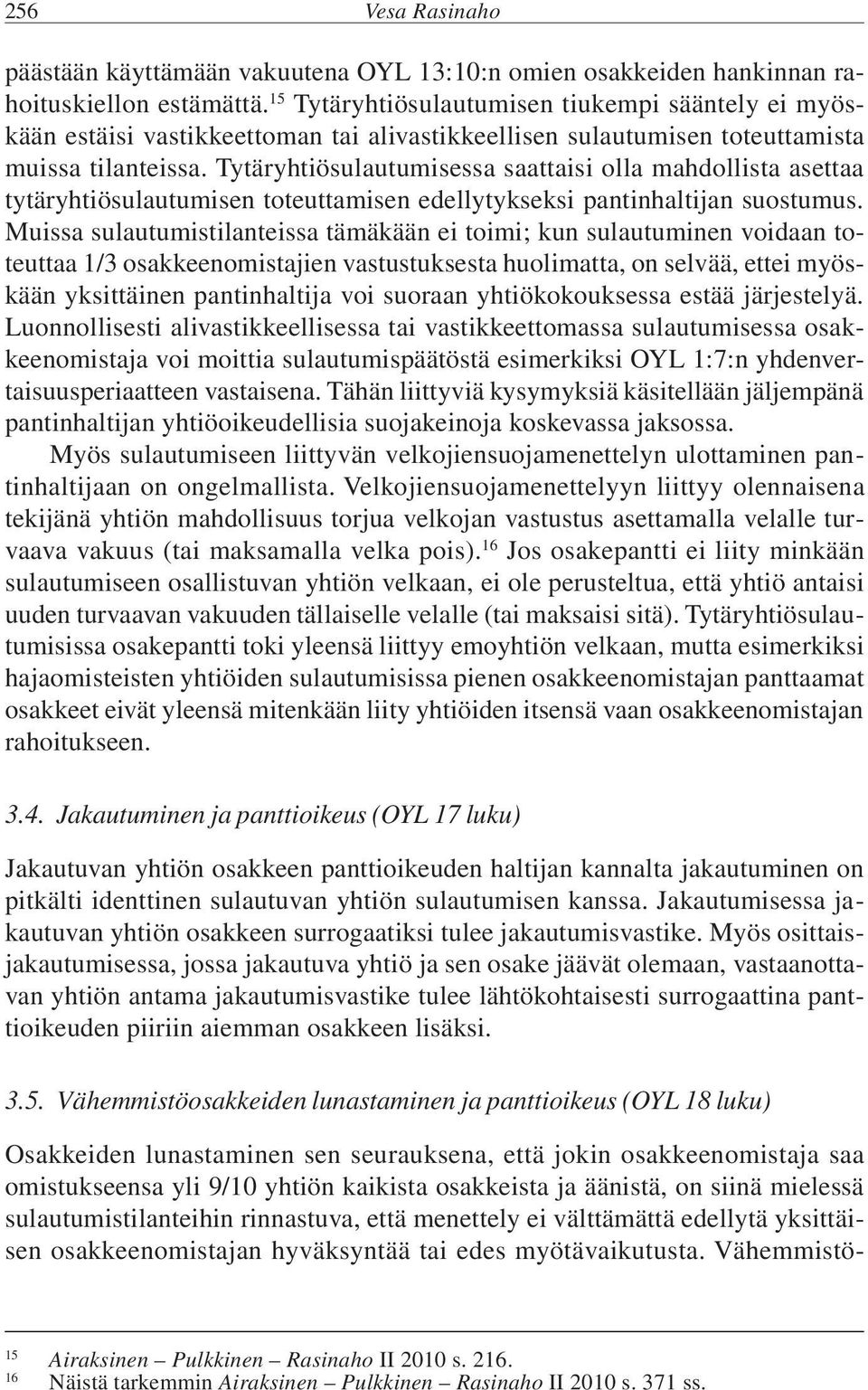 Tytäryhtiösulautumisessa saattaisi olla mahdollista asettaa tytäryhtiösulautumisen toteuttamisen edellytykseksi pantinhaltijan suostumus.