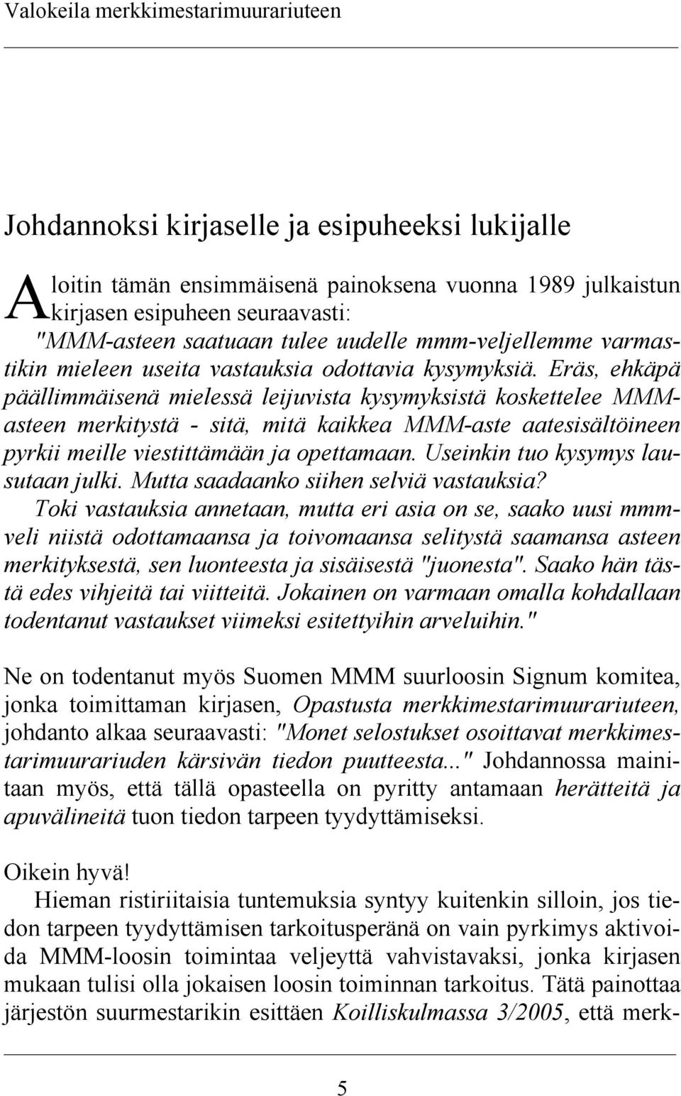 Eräs, ehkäpä päällimmäisenä mielessä leijuvista kysymyksistä koskettelee MMMasteen merkitystä - sitä, mitä kaikkea MMM-aste aatesisältöineen pyrkii meille viestittämään ja opettamaan.