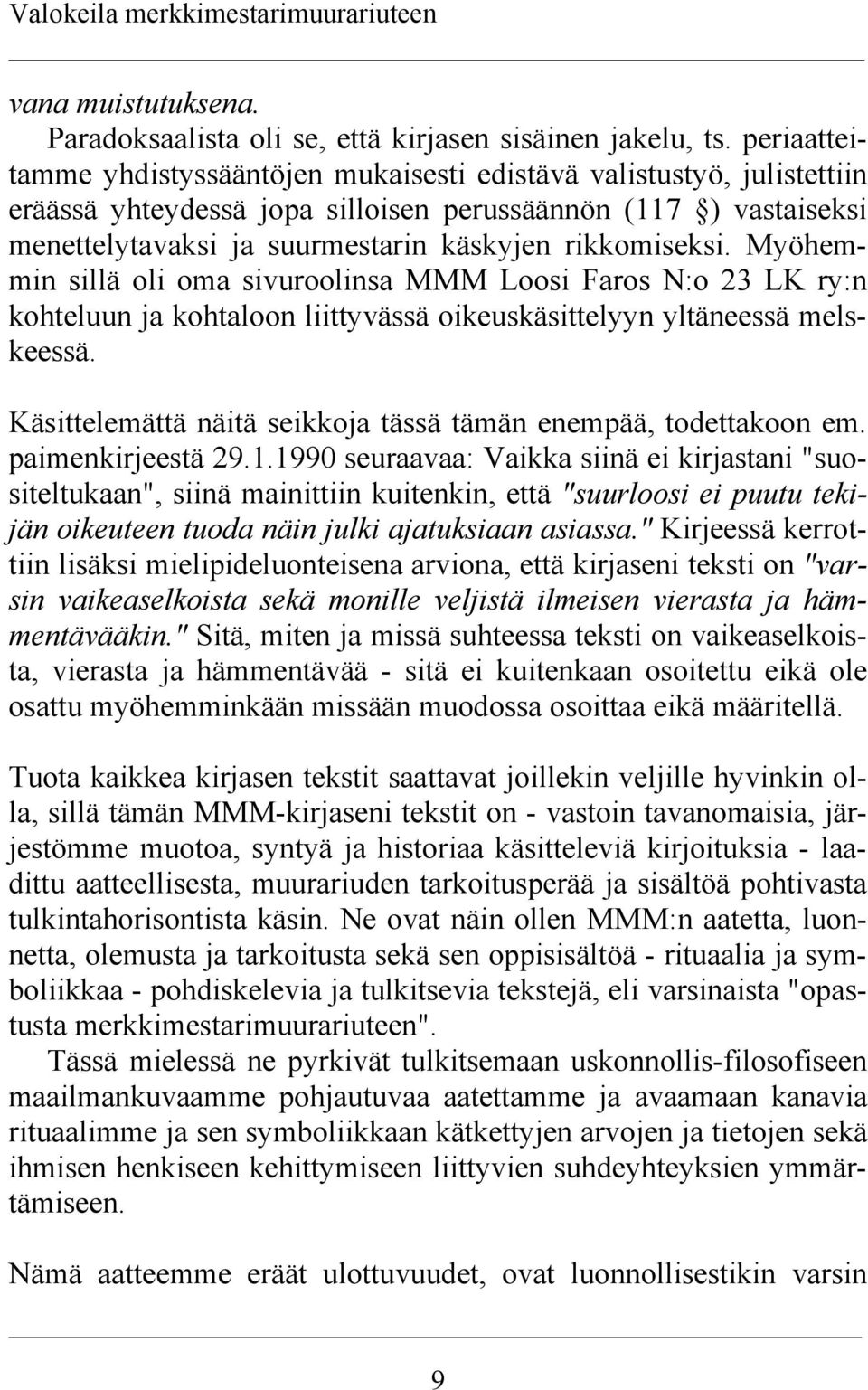 rikkomiseksi. Myöhemmin sillä oli oma sivuroolinsa MMM Loosi Faros N:o 23 LK ry:n kohteluun ja kohtaloon liittyvässä oikeuskäsittelyyn yltäneessä melskeessä.