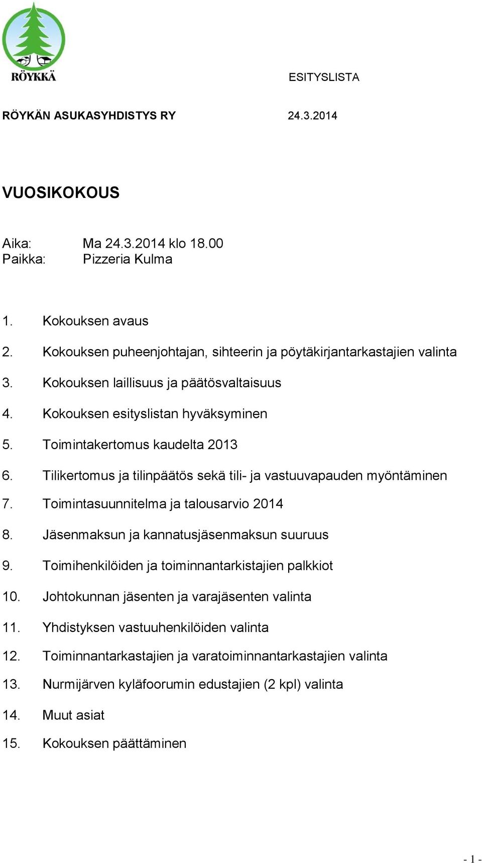 Tilikertomus ja tilinpäätös sekä tili- ja vastuuvapauden myöntäminen 7. Toimintasuunnitelma ja talousarvio 2014 8. Jäsenmaksun ja kannatusjäsenmaksun suuruus 9.