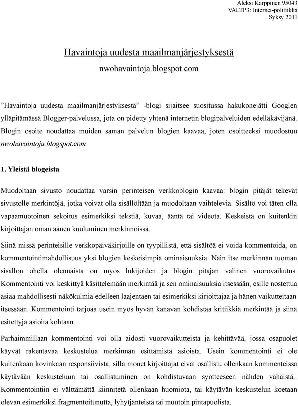 Blogin osoite noudattaa muiden saman palvelun blogien kaavaa, joten osoitteeksi muodostuu nwohavaintoja.blogspot.com 1.