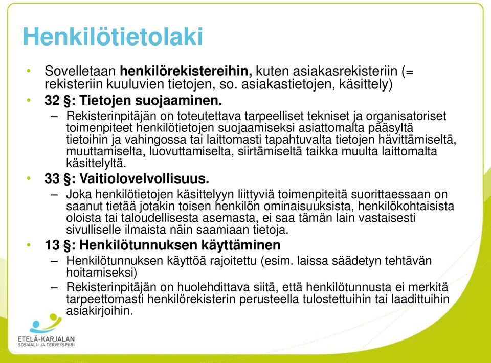 tietojen hävittämiseltä, muuttamiselta, luovuttamiselta, siirtämiseltä taikka muulta laittomalta käsittelyltä. 33 : Vaitiolovelvollisuus.