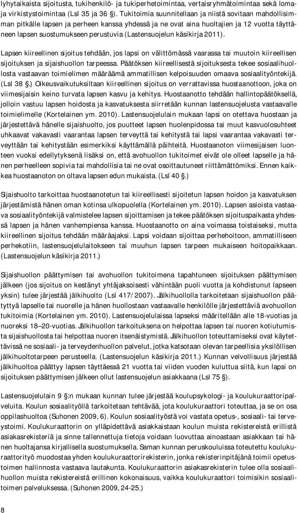 käsikirja 2011). Lapsen kiireellinen sijoitus tehdään, jos lapsi on välittömässä vaarassa tai muutoin kiireellisen sijoituksen ja sijaishuollon tarpeessa.