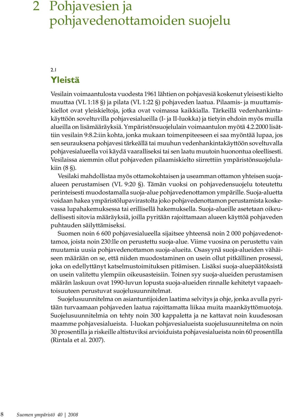 alueilla on lisämääräyksiä Ympäristönsuojelulain voimaantulon myötä 422000 lisättiin vesilain 9:82:iin kohta, jonka mukaan toimenpiteeseen ei saa myöntää lupaa, jos sen seurauksena pohjavesi