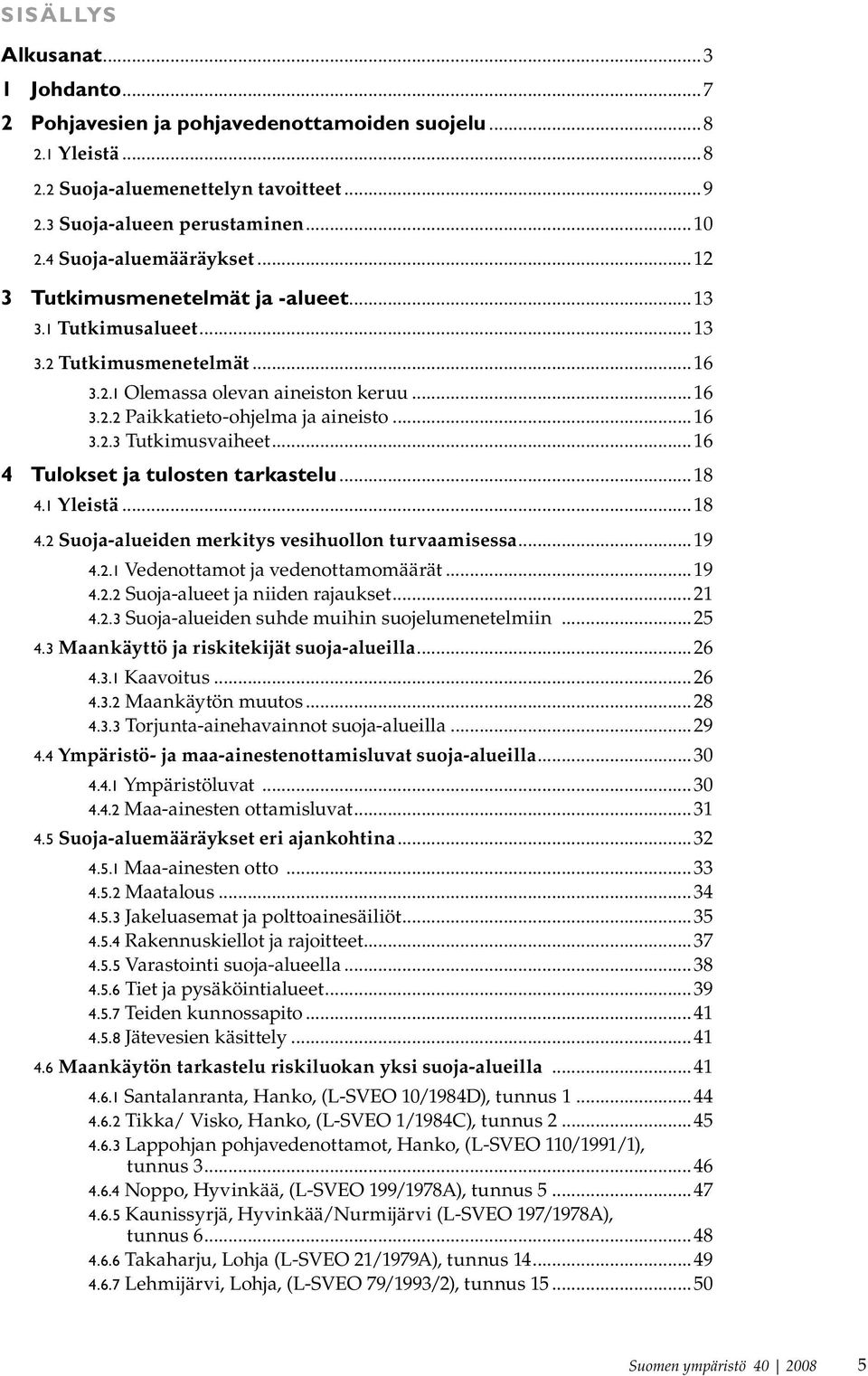 tarkastelu18 41 Yleistä18 42 Suoja-alueiden merkitys vesihuollon turvaamisessa19 421 Vedenottamot ja vedenottamomäärät19 422 Suoja-alueet ja niiden rajaukset21 423 Suoja-alueiden suhde muihin