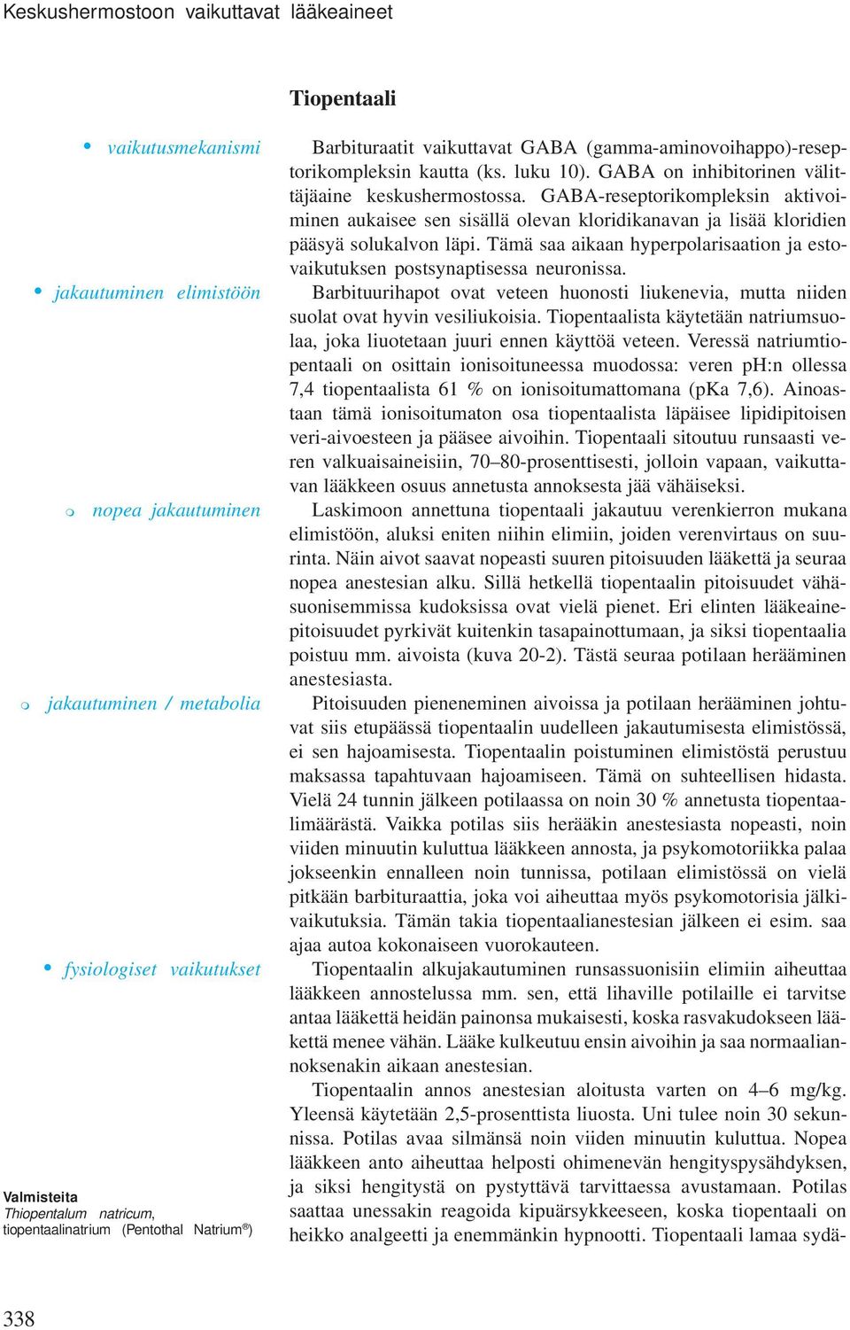 GABA-reseptorikompleksin aktivoiminen aukaisee sen sisällä olevan kloridikanavan ja lisää kloridien pääsyä solukalvon läpi.