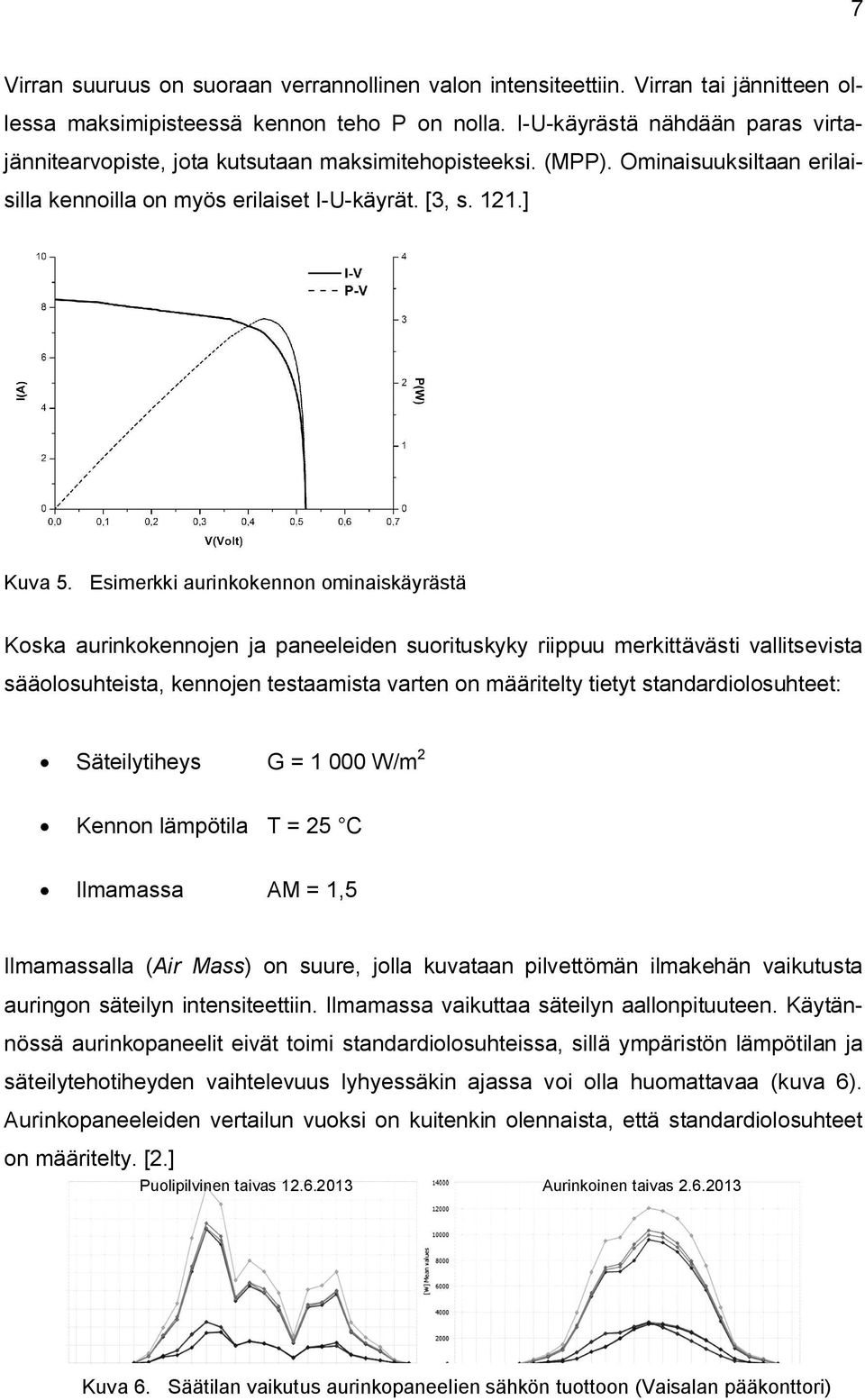 Esimerkki aurinkokennon ominaiskäyrästä Koska aurinkokennojen ja paneeleiden suorituskyky riippuu merkittävästi vallitsevista sääolosuhteista, kennojen testaamista varten on määritelty tietyt