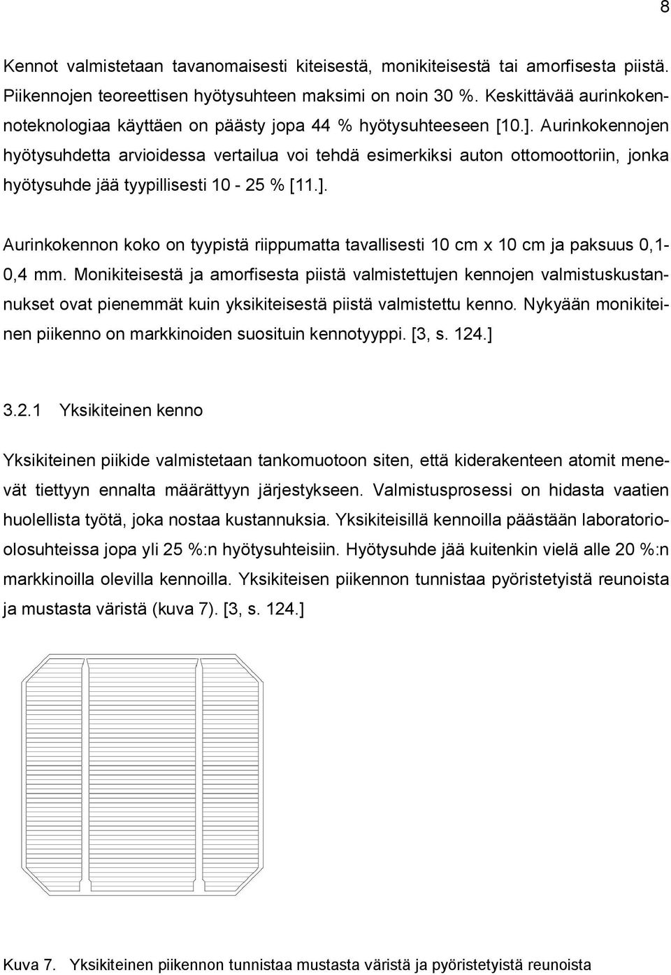 Aurinkokennojen hyötysuhdetta arvioidessa vertailua voi tehdä esimerkiksi auton ottomoottoriin, jonka hyötysuhde jää tyypillisesti 10-25 % [11.].