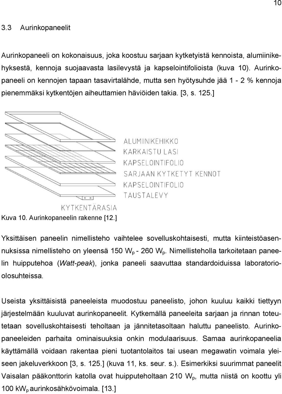 ] Yksittäisen paneelin nimellisteho vaihtelee sovelluskohtaisesti, mutta kiinteistöasennuksissa nimellisteho on yleensä 150 W p - 260 W p.