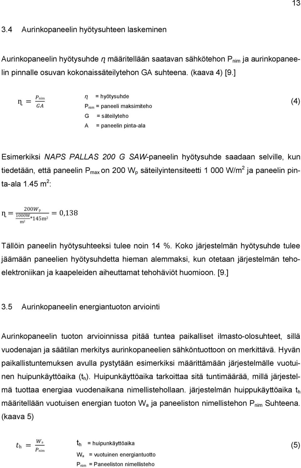 on 200 W p säteilyintensiteetti 1 000 W/m 2 ja paneelin pinta-ala 1.45 m 2 : = 200 p 1000W m 2 *145m 2 = 0,138 Tällöin paneelin hyötysuhteeksi tulee noin 14 %.