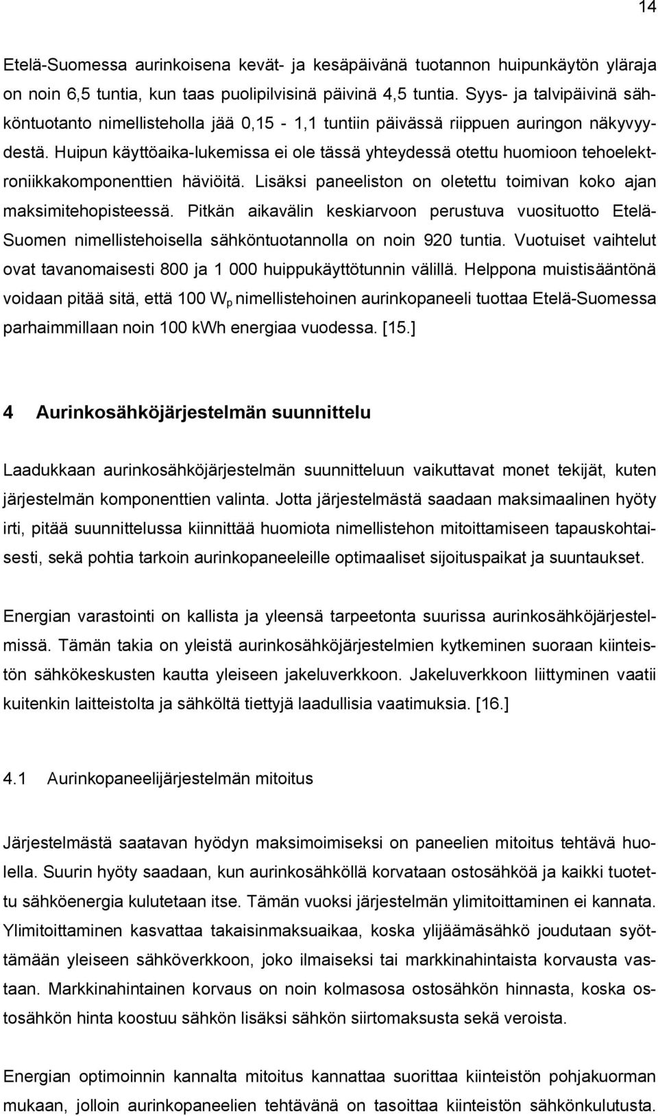 Huipun käyttöaika-lukemissa ei ole tässä yhteydessä otettu huomioon tehoelektroniikkakomponenttien häviöitä. Lisäksi paneeliston on oletettu toimivan koko ajan maksimitehopisteessä.