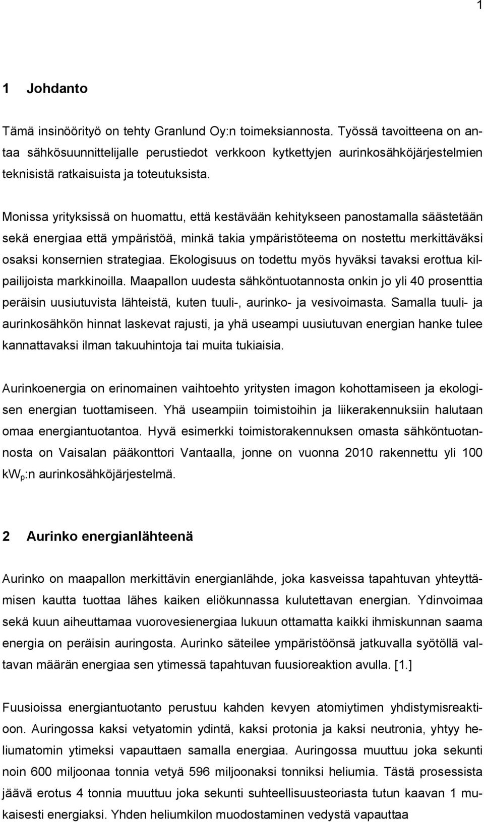 Monissa yrityksissä on huomattu, että kestävään kehitykseen panostamalla säästetään sekä energiaa että ympäristöä, minkä takia ympäristöteema on nostettu merkittäväksi osaksi konsernien strategiaa.