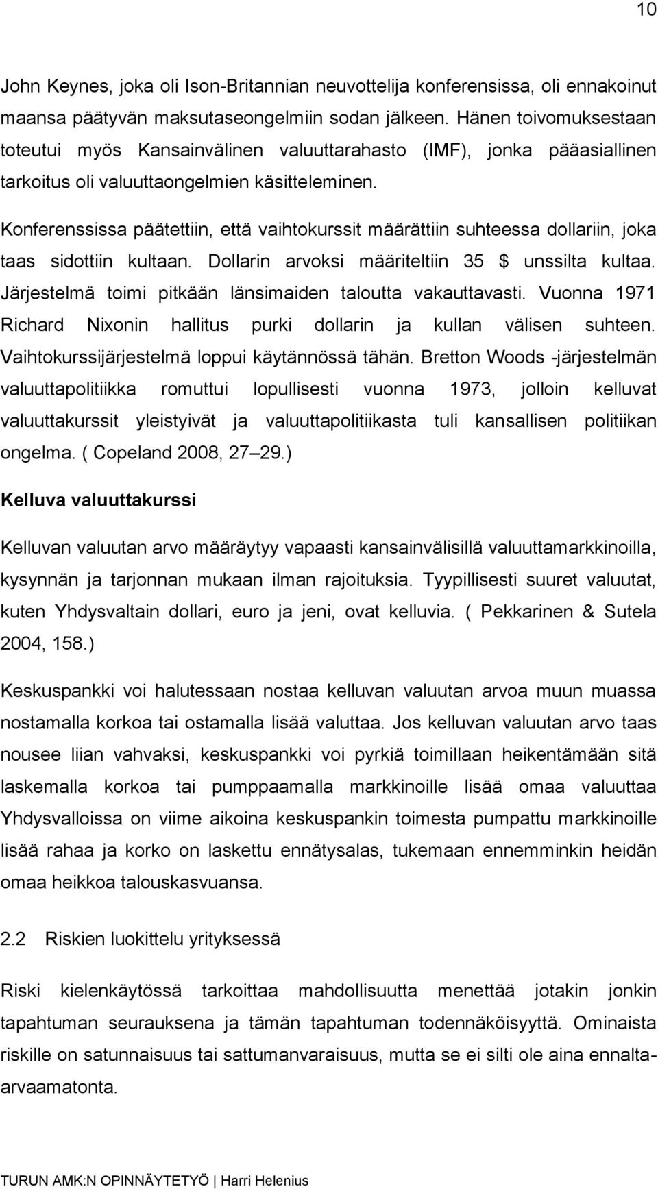 Konferenssissa päätettiin, että vaihtokurssit määrättiin suhteessa dollariin, joka taas sidottiin kultaan. Dollarin arvoksi määriteltiin 35 $ unssilta kultaa.