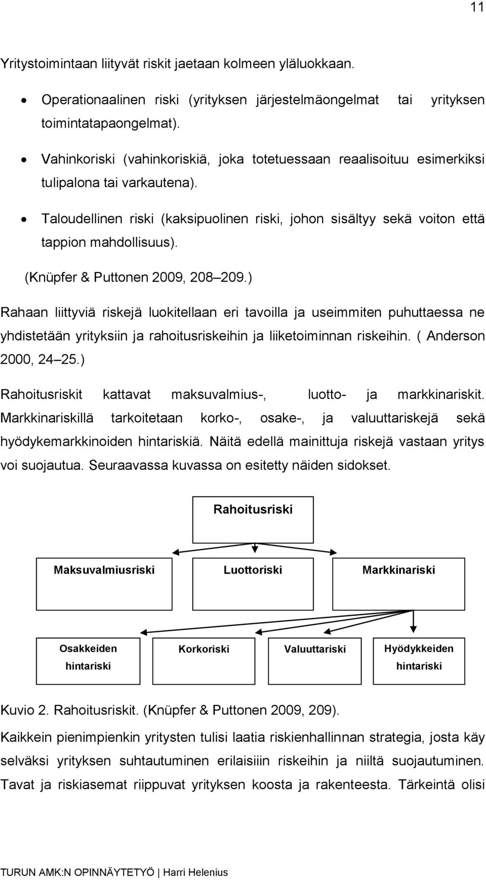 (Knüpfer & Puttonen 2009, 208 209.) Rahaan liittyviä riskejä luokitellaan eri tavoilla ja useimmiten puhuttaessa ne yhdistetään yrityksiin ja rahoitusriskeihin ja liiketoiminnan riskeihin.