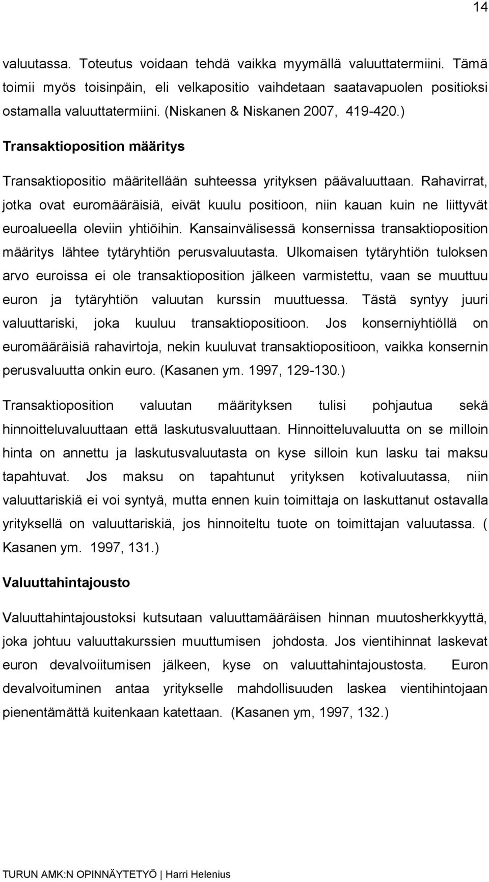 Rahavirrat, jotka ovat euromääräisiä, eivät kuulu positioon, niin kauan kuin ne liittyvät euroalueella oleviin yhtiöihin.