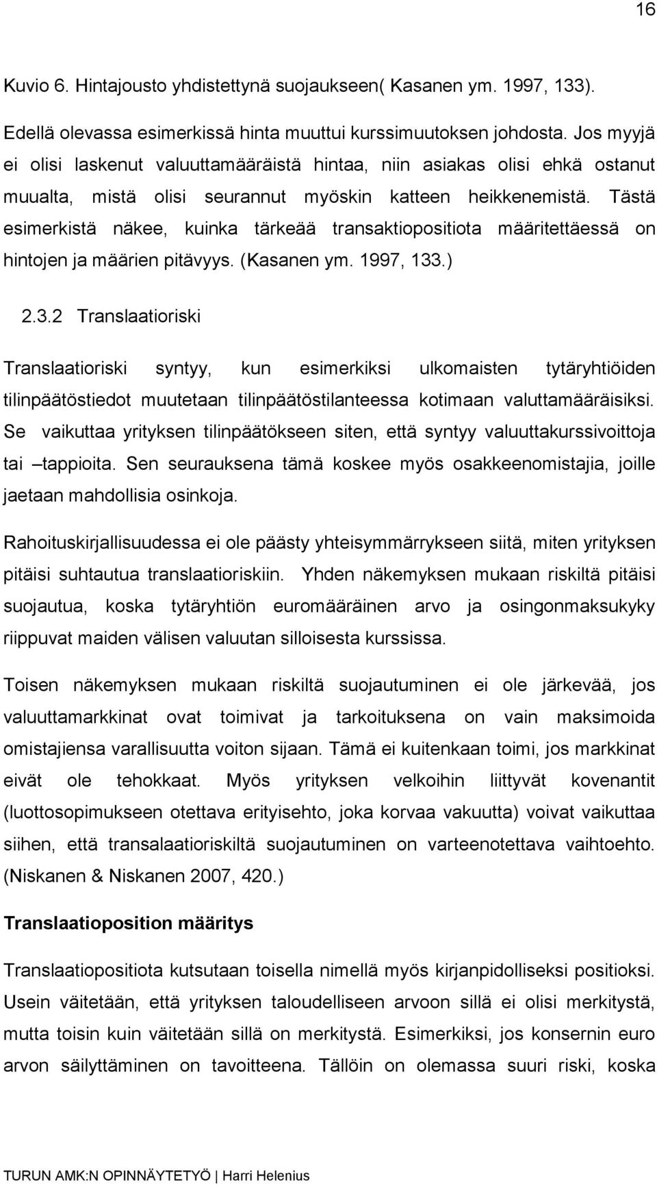 Tästä esimerkistä näkee, kuinka tärkeää transaktiopositiota määritettäessä on hintojen ja määrien pitävyys. (Kasanen ym. 1997, 133