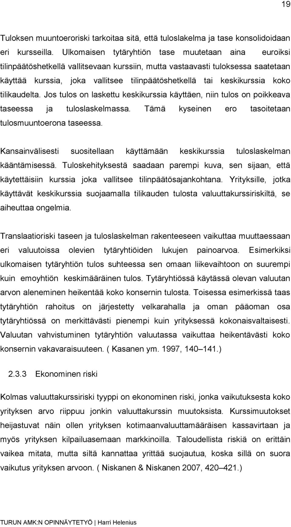 keskikurssia koko tilikaudelta. Jos tulos on laskettu keskikurssia käyttäen, niin tulos on poikkeava taseessa ja tuloslaskelmassa. Tämä kyseinen ero tasoitetaan tulosmuuntoerona taseessa.