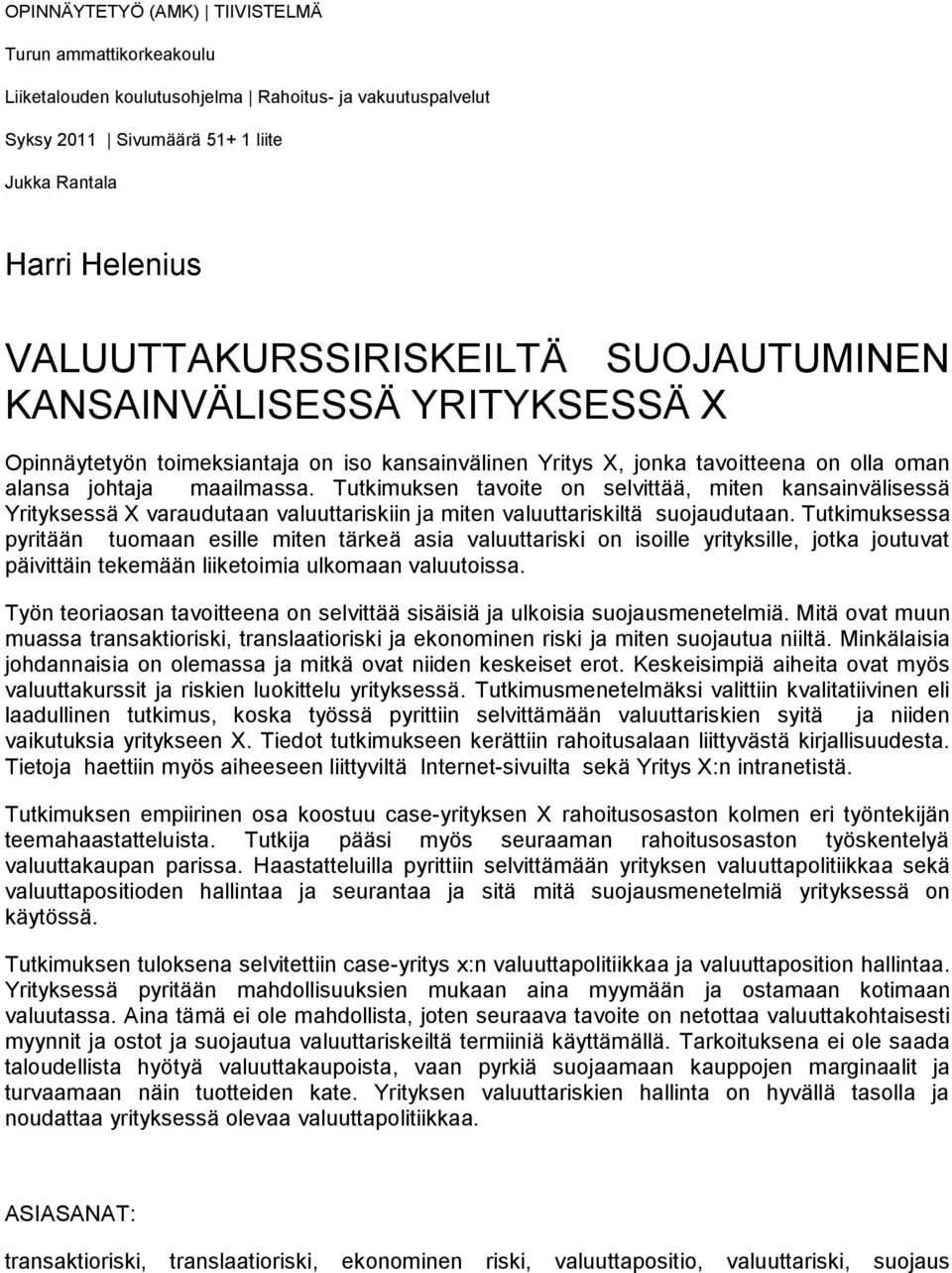 Tutkimuksen tavoite on selvittää, miten kansainvälisessä Yrityksessä X varaudutaan valuuttariskiin ja miten valuuttariskiltä suojaudutaan.