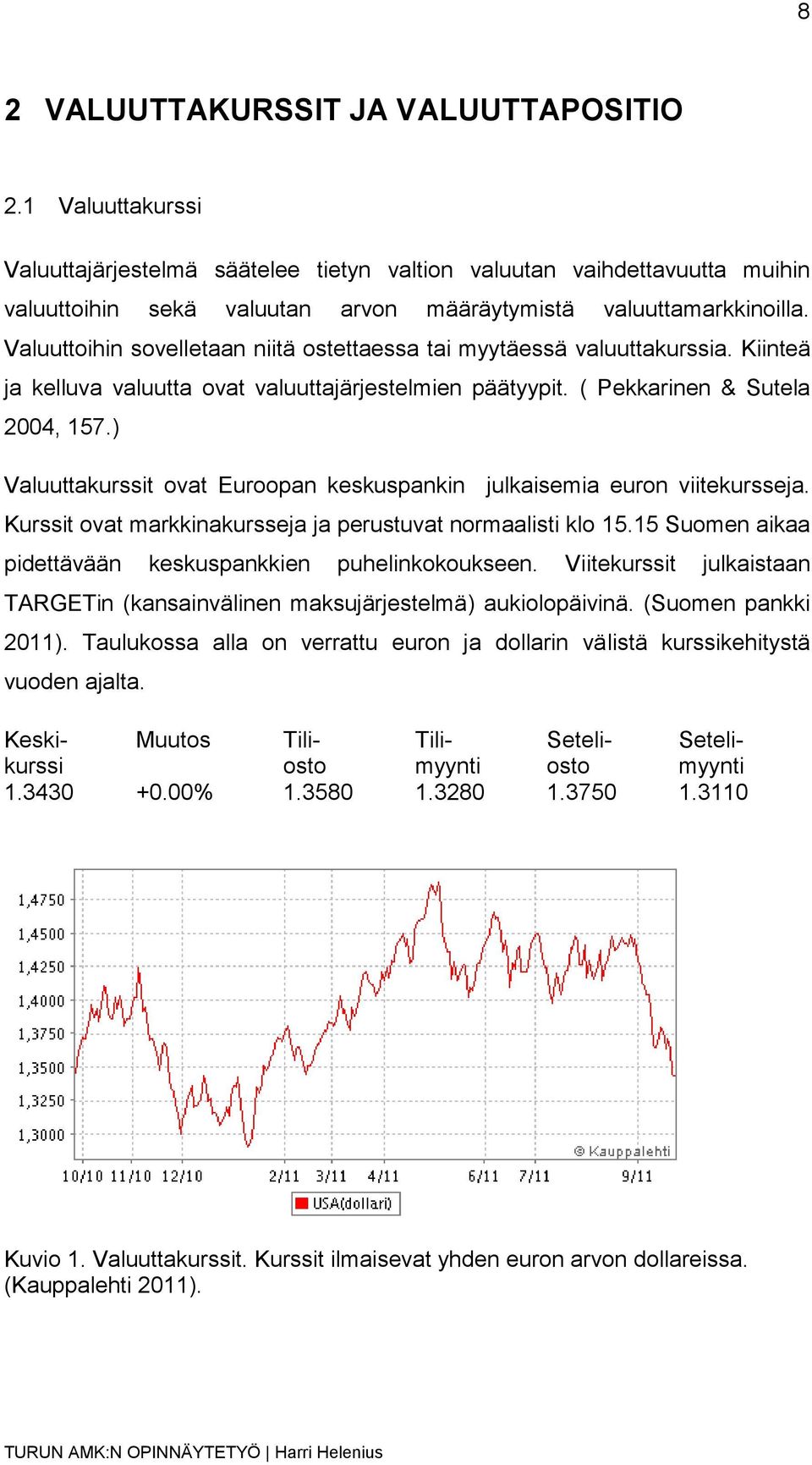 Valuuttoihin sovelletaan niitä ostettaessa tai myytäessä valuuttakurssia. Kiinteä ja kelluva valuutta ovat valuuttajärjestelmien päätyypit. ( Pekkarinen & Sutela 2004, 157.