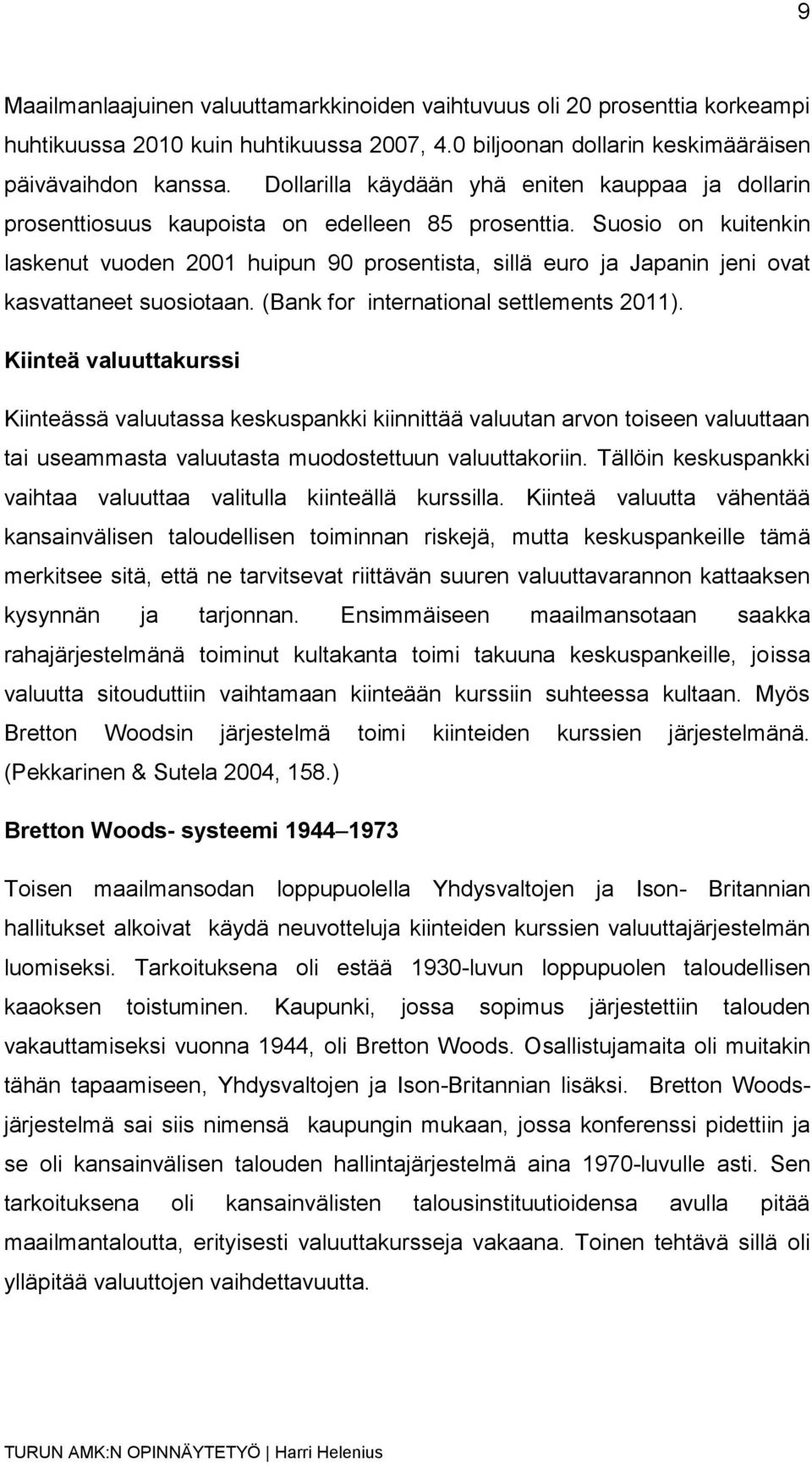 Suosio on kuitenkin laskenut vuoden 2001 huipun 90 prosentista, sillä euro ja Japanin jeni ovat kasvattaneet suosiotaan. (Bank for international settlements 2011).