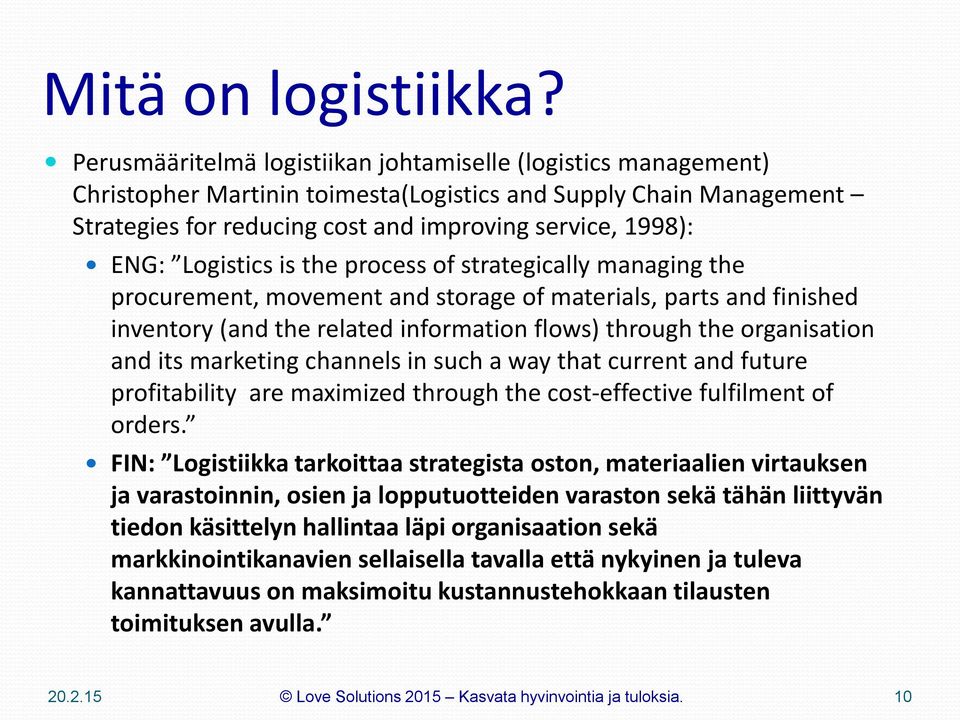Logistics is the process of strategically managing the procurement, movement and storage of materials, parts and finished inventory (and the related information flows) through the organisation and