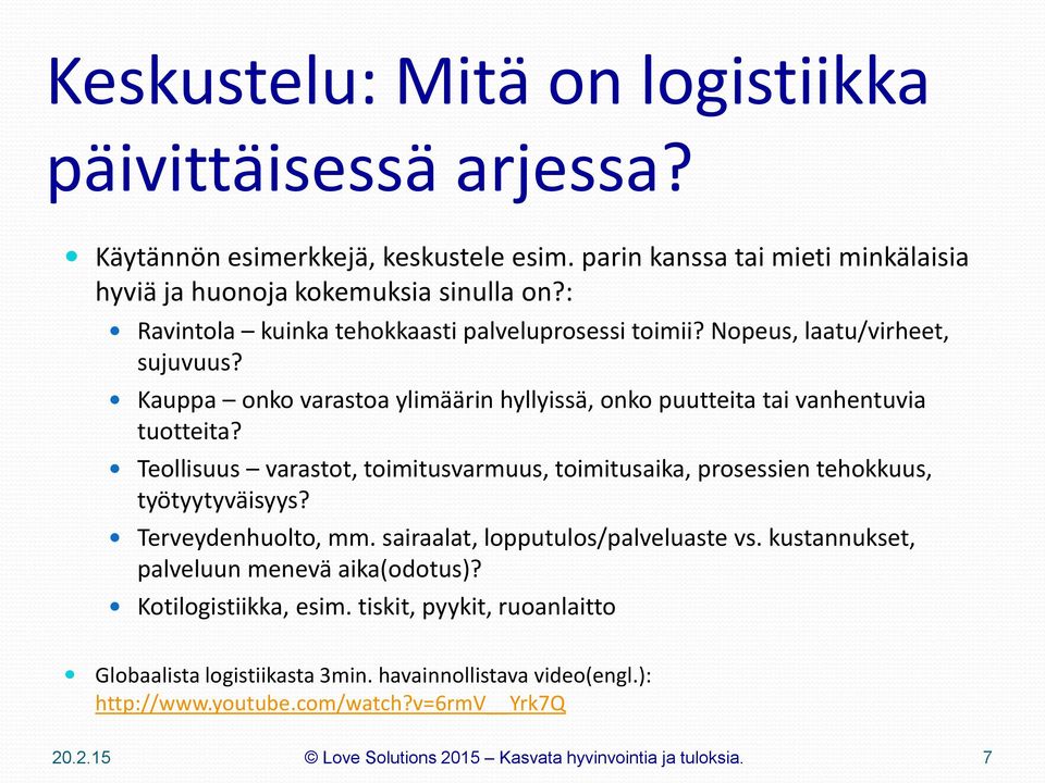 Teollisuus varastot, toimitusvarmuus, toimitusaika, prosessien tehokkuus, työtyytyväisyys? Terveydenhuolto, mm. sairaalat, lopputulos/palveluaste vs.