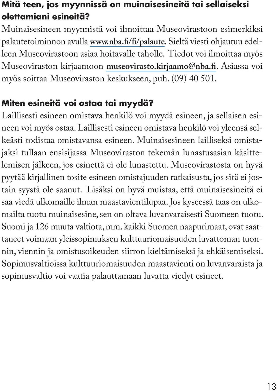 Asiassa voi myös soittaa Museoviraston keskukseen, puh. (09) 40 501. Miten esineitä voi ostaa tai myydä? Laillisesti esineen omistava henkilö voi myydä esineen, ja sellaisen esineen voi myös ostaa.