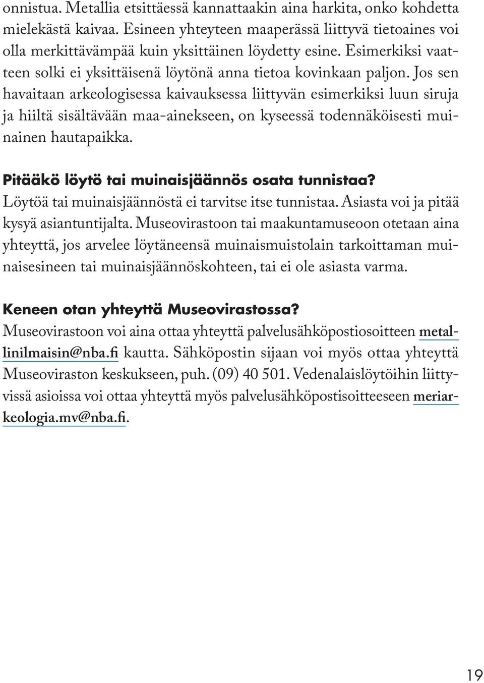 Jos sen havaitaan arkeologisessa kaivauksessa liittyvän esimerkiksi luun siruja ja hiiltä sisältävään maa-ainekseen, on kyseessä todennäköisesti muinainen hautapaikka.