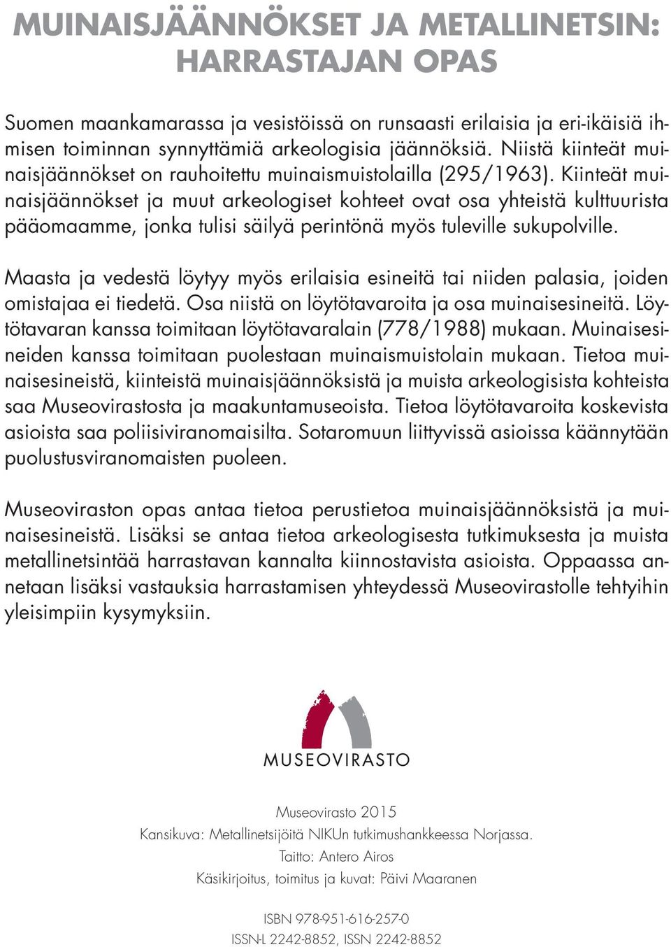 Kiinteät muinaisjäännökset ja muut arkeologiset kohteet ovat osa yhteistä kulttuurista pääomaamme, jonka tulisi säilyä perintönä myös tuleville sukupolville.