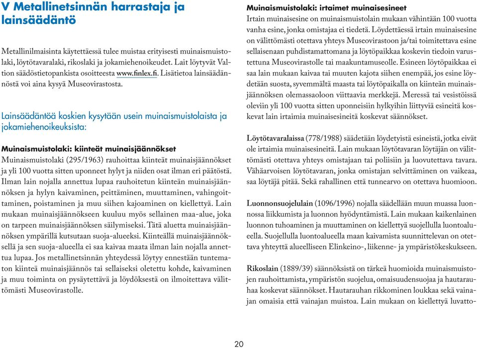 Lainsäädäntöä koskien kysytään usein muinaismuistolaista ja jokamiehenoikeuksista: Muinaismuistolaki: kiinteät muinaisjäännökset Muinaismuistolaki (295/1963) rauhoittaa kiinteät muinaisjäännökset ja