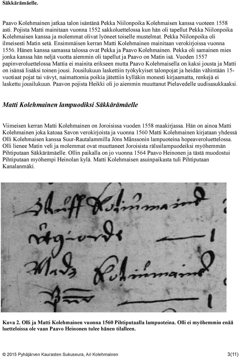 Pekka Niilonpoika oli ilmeisesti Matin setä. Ensimmäisen kerran Matti Kolehmainen mainitaan verokirjoissa vuonna 1556. Hänen kanssa samassa talossa ovat Pekka ja Paavo Kolehmainen.