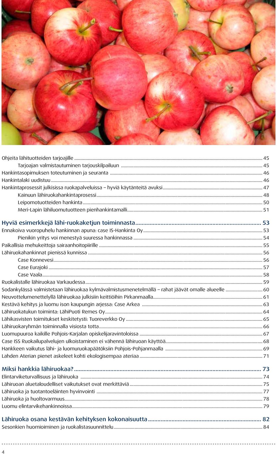 .. 50 Meri-Lapin lähiluomutuotteen pienhankintamalli... 51 Hyviä esimerkkejä lähi-ruokaketjun toiminnasta... 53 Ennakoiva vuoropuhelu hankinnan apuna: case IS-Hankinta Oy.