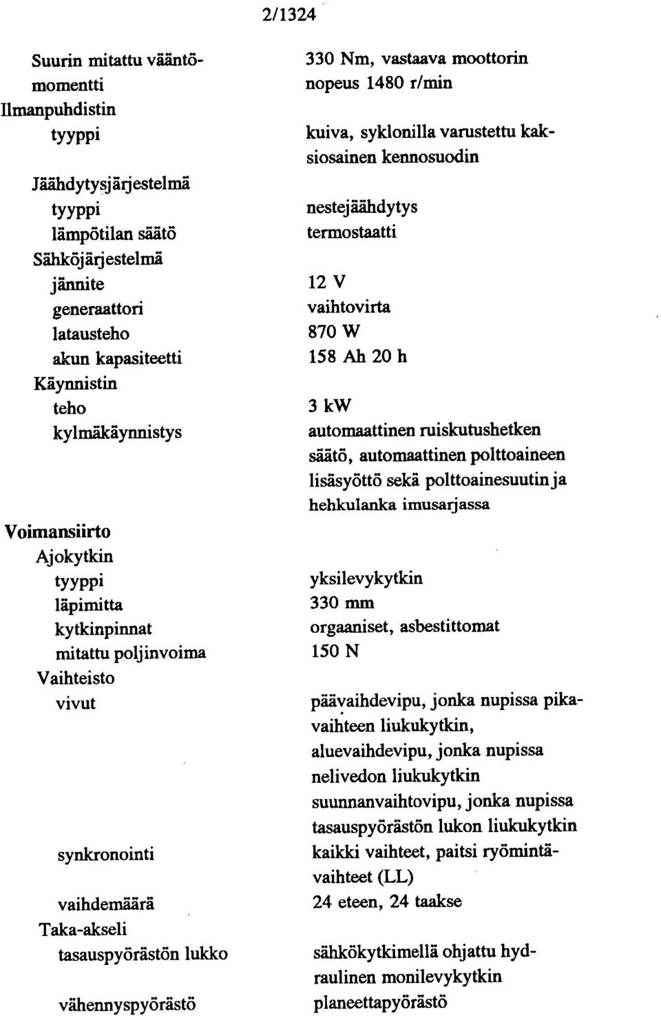 moottorin nopeus 1480 r/min kuiva, syldonilla varustettu kaksiosainen kennosuodin nestej aåhdytys termostaatti 12V vaihtovirta 870 W 158 Ah 20 h 3 kw automaattinen ruiskutushetken säätö,