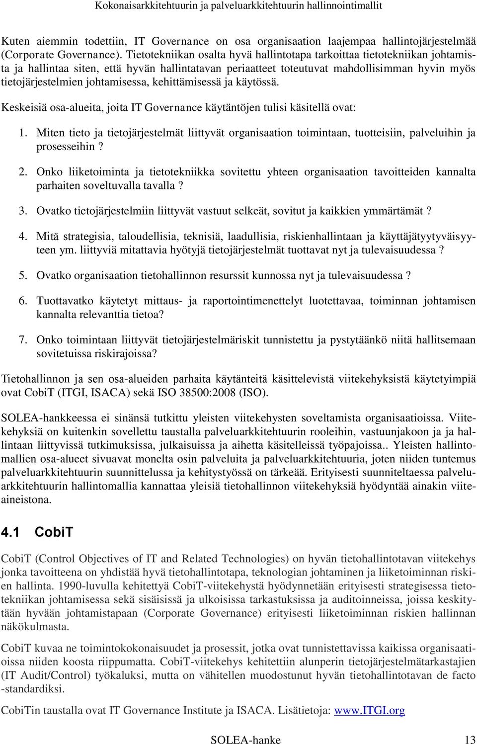 johtamisessa, kehittämisessä ja käytössä. Keskeisiä osa-alueita, joita IT Governance käytäntöjen tulisi käsitellä ovat: 1.