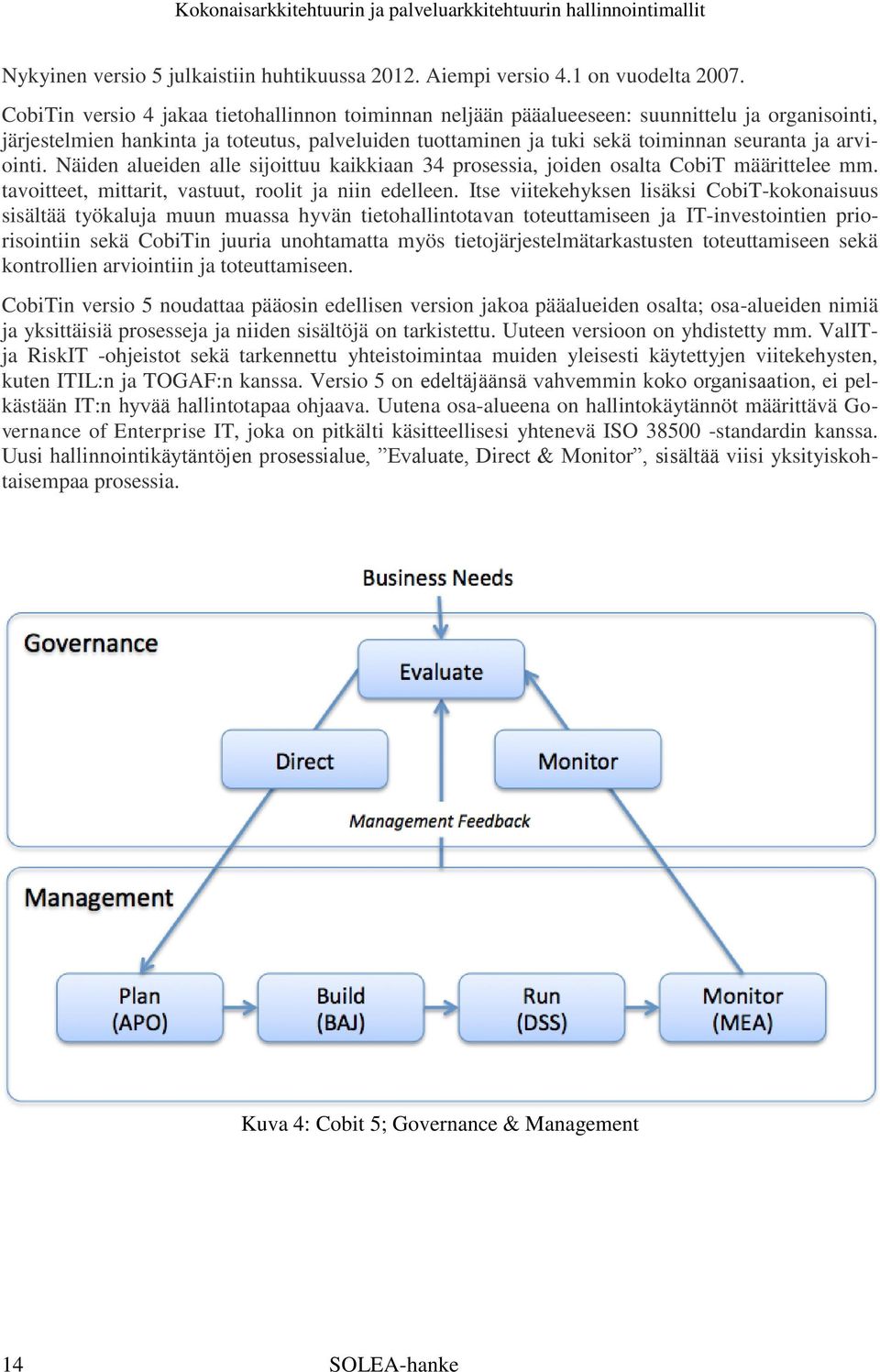arviointi. Näiden alueiden alle sijoittuu kaikkiaan 34 prosessia, joiden osalta CobiT määrittelee mm. tavoitteet, mittarit, vastuut, roolit ja niin edelleen.