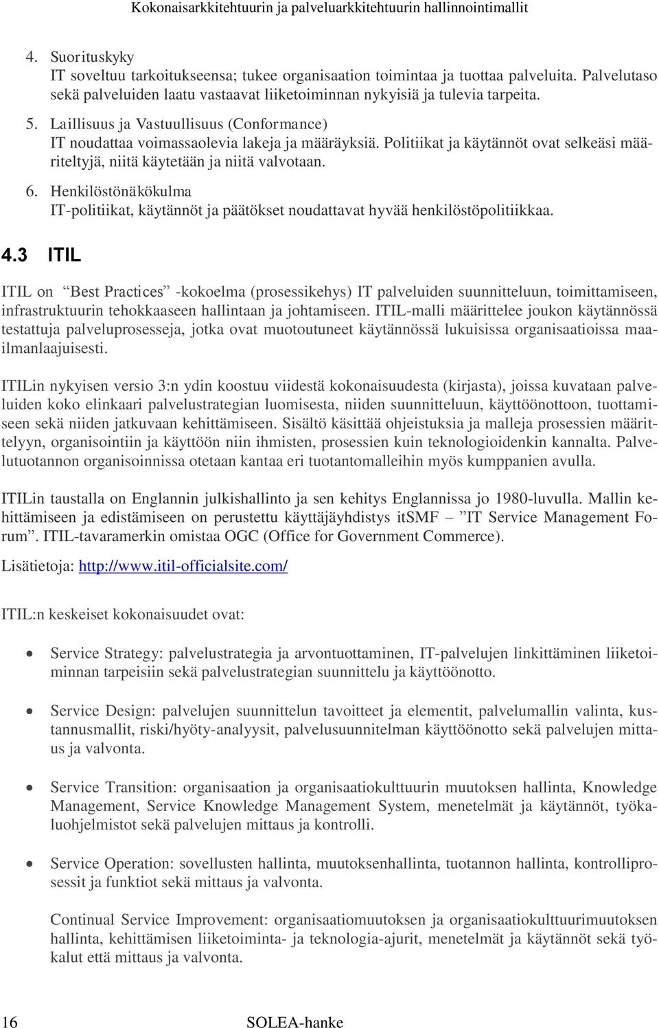 Henkilöstönäkökulma IT-politiikat, käytännöt ja päätökset noudattavat hyvää henkilöstöpolitiikkaa. 4.