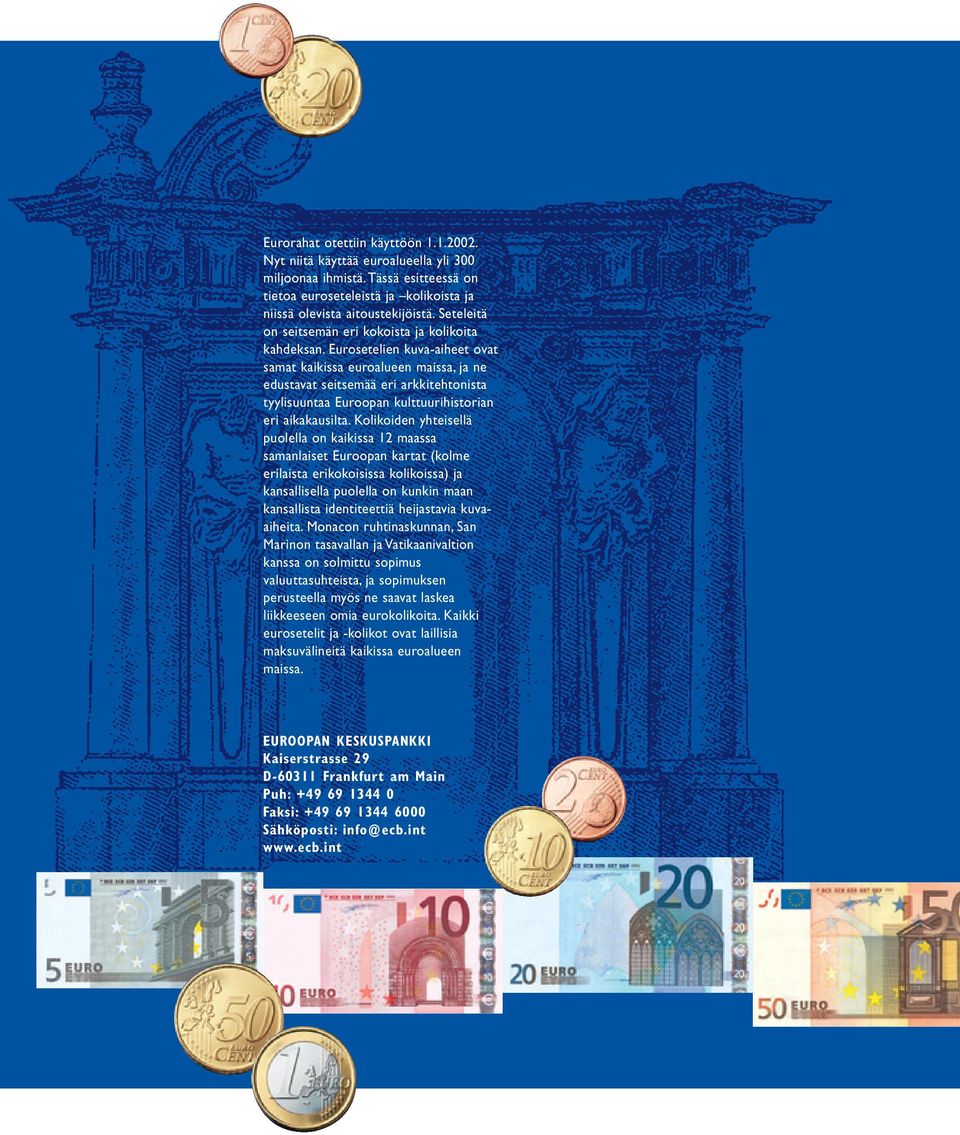 Eurosetelien kuva-aiheet ovat samat kaikissa euroalueen maissa, ja ne edustavat seitsemää eri arkkitehtonista tyylisuuntaa Euroopan kulttuurihistorian eri aikakausilta.