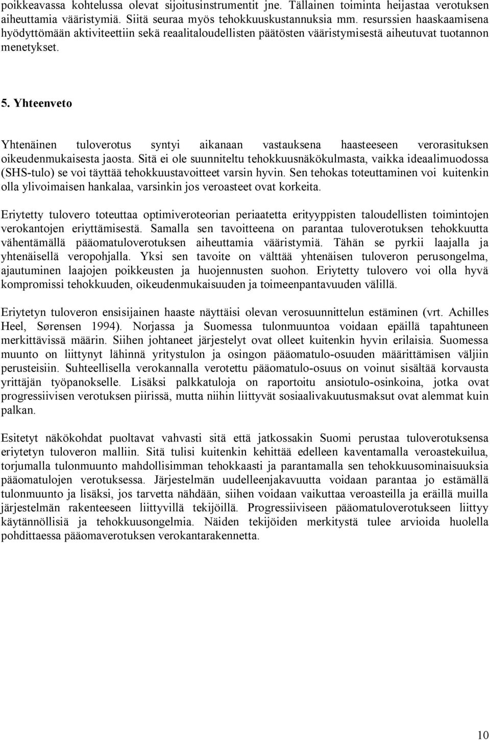 Yhteenveto Yhtenäinen tuloverotus syntyi aikanaan vastauksena haasteeseen verorasituksen oikeudenmukaisesta jaosta.