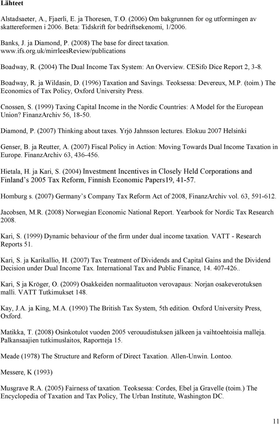 (1996) Taxation and Savings. Teoksessa: Devereux, M.P. (toim.) The Economics of Tax Policy, Oxford University Press. Cnossen, S.