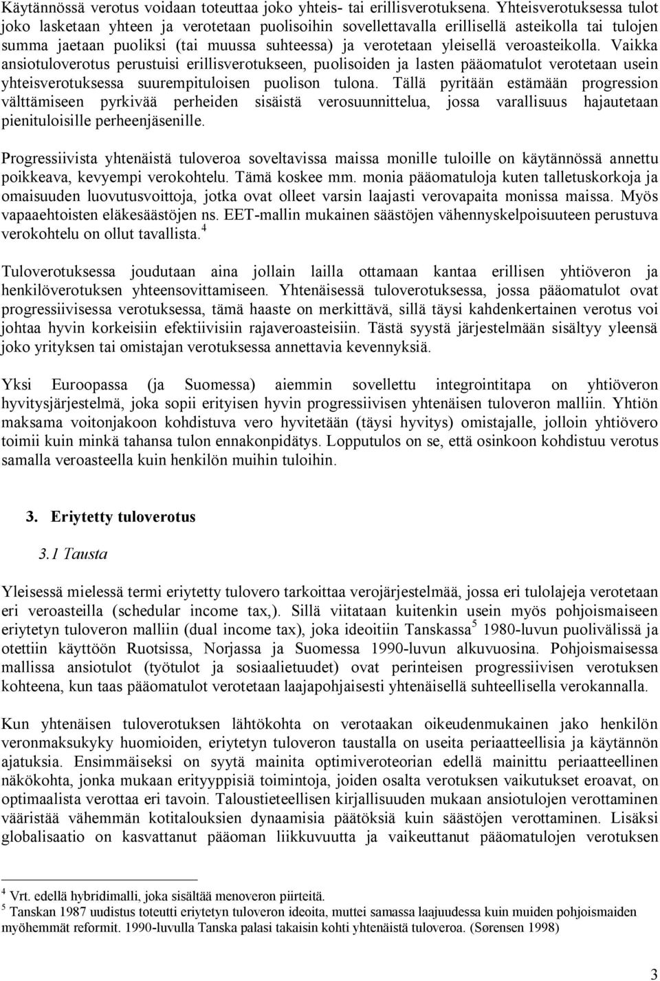veroasteikolla. Vaikka ansiotuloverotus perustuisi erillisverotukseen, puolisoiden ja lasten pääomatulot verotetaan usein yhteisverotuksessa suurempituloisen puolison tulona.