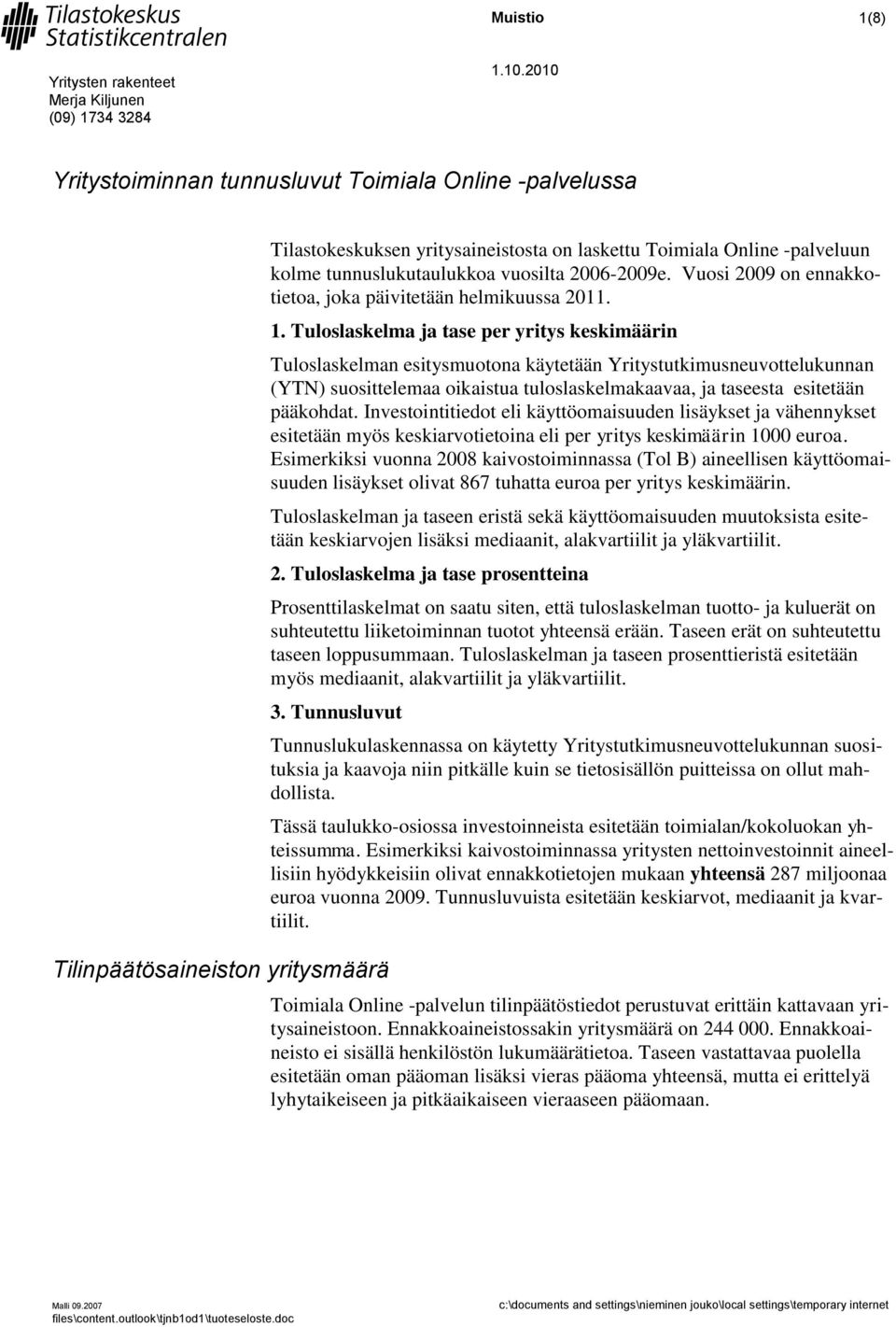 Tuloslaskelma ja tase per yritys keskimäärin Tuloslaskelman esitysmuotona käytetään Yritystutkimusneuvottelukunnan (YTN) suosittelemaa oikaistua tuloslaskelmakaavaa, ja taseesta esitetään pääkohdat.