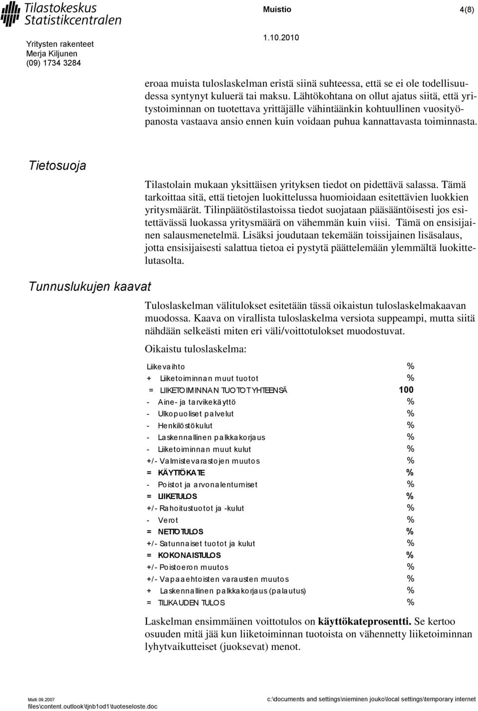 Tietosuoja Tilastolain mukaan yksittäisen yrityksen tiedot on pidettävä salassa. Tämä tarkoittaa sitä, että tietojen luokittelussa huomioidaan esitettävien luokkien yritysmäärät.