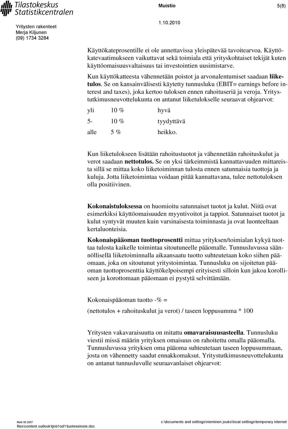 Kun käyttökatteesta vähennetään poistot ja arvonalentumiset saadaan liiketulos.